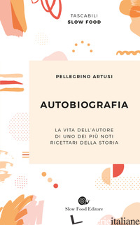 AUTOBIOGRAFIA - ARTUSI PELLEGRINO; CAPATTI A. (CUR.); POLLARINI A. (CUR.)