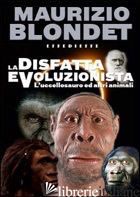 DISFATTA EVOLUZIONISTA. L'UCCELLOSAURO ED ALTRI ANIMALI (LA) - BLONDET MAURIZIO