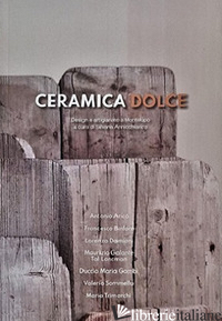 CERAMICA DOLCE. DESIGN E ARTIGIANATO A MONTELUPO. EDIZ. ITALIANA E INGLESE - ANNICHIARICO S. (CUR.)