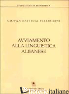 AVVIAMENTO ALLA LINGUISTICA ALBANESE - PELLEGRINI G. BATTISTA