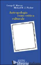ANTROPOLOGIA COME CRITICA CULTURALE - MARCUS GEORGE E.; FISCHER MICHAEL M.