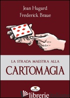 STRADA MAESTRA ALLA CARTOMAGIA (LA) - HUGARD JEAN; BRAUE' FREDERICK