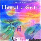HANSEL E GRETEL - GRIMM JACOB; GRIMM WILHELM; MONTI COLLA E. (CUR.)