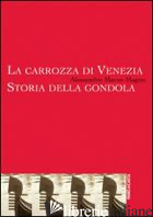 CARROZZA DI VENEZIA. STORIA DELLA GONDOLA (LA) - MARZO MAGNO ALESSANDRO