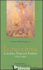 CROCE E LA ROSA. LOREDANA DISPERATI FANFANI (1925-1986) (LA) - MEZZASALMA CARMELO