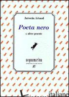 POETA NERO E ALTRE POESIE - ARTAUD ANTONIN; DI PALMO P. (CUR.)