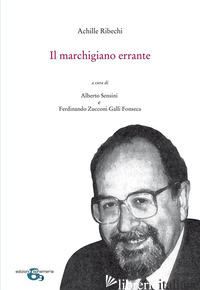 MARCHIGIANO ERRANTE (IL) - RIBECHI ACHILLE; SENSINI A. (CUR.); ZUCCONI GALLI FONSECA F. (CUR.)