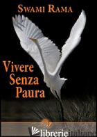 VIVERE SENZA PAURA - RAMA SWAMI; GRECO A. (CUR.)