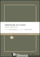 PREPARARE UN FUOCO - LONDON JACK; SAPIENZA D. (CUR.)
