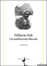 FILIBERTO POLI. UN ANTIFASCISTA LIBERALE - POLI GIULIO; RICCADONNA G. (CUR.)