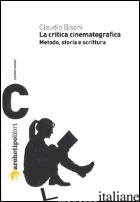 CRITICA CINEMATOGRAFICA. METODO, STORIA E SCRITTURA (LA) - BISONI CLAUDIO