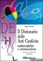 DIZIONARIO DELLE ARTI GRAFICHE. MULTIMEDIALITA' E COMUNICAZIONE (IL) - PICCIOTTO ANGELO