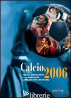 CALCIO 2006. NOTIZIE, INFORMAZIONI E CURIOSITA' SULLO SPORT PIU' BELLO DEL MONDO - CORTE M. (CUR.)