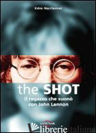 SHOT. IL RAGAZZO CHE SUONO' CON JOHN LENNON (THE) - MACCHERONI FABIO