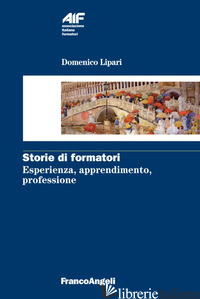 STORIE DI FORMATORI. ESPERIENZA, APPRENDIMENTO, PROFESSIONE - LIPARI DOMENICO