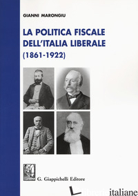 POLITICA FISCALE DELL'ITALIA LIBERALE (1861-1922) (LA) - MARONGIU GIANNI