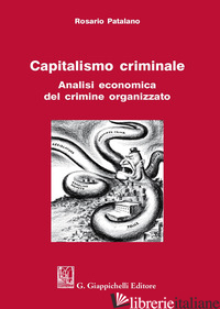 CAPITALISMO CRIMINALE. ANALISI ECONOMICA DEL CRIMINE ORGANIZZATO - PATALANO ROSARIO