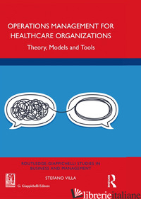 OPERATIONS MANAGEMENT FOR HEALTHCARE ORGANIZATIONS. THEORY, MODELS AND TOOLS - VILLA STEFANO