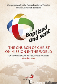 BAPTIZED AND SENT: THE CHURCH OF CHRIST ON MISSION IN THE WORLD. EXTRAORDINARY M - CONGREGAZIONE PER L'EVANGELIZZAZIONE DEI POPOLI (CUR.); PONTIFICIE OPERE MISSION