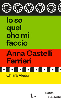 IO SO QUEL CHE MI FACCIO. ANNA CASTELLI FERRIERI - ALESSI CHIARA