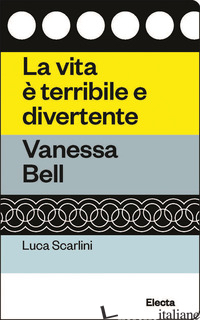 VITA E' TERRIBILE E DIVERTENTE. VANESSA BELL (LA) - SCARLINI LUCA; ALESSI C. (CUR.)