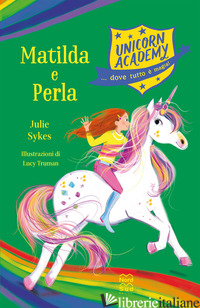 MATILDA E PERLA. UNICORN ACADEMY - SYKES JULIE