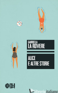 ALICE E ALTRE STORIE - LA ROVERE GABRIELLA