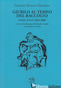 GIUBILO AL TEMPO DEL RACCOLTO. POESIE SCELTE 1863-1888. TESTO INGLESE A FRONTE - HOPKINS GERARD MANLEY; AZZOLA C. (CUR.)