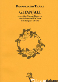 GITANJALI. CON TESTO BENGALESE A FRONTE - TAGORE RABINDRANATH; RIGON M. (CUR.)