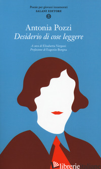 DESIDERIO DI COSE LEGGERE - POZZI ANTONIA; VERGANI E. (CUR.)