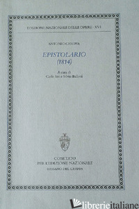 EPISTOLARIO (1814) - CANOVA ANTONIO; SISI C. (CUR.); BALLONI S. (CUR.)