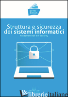 STRUTTURA E SICUREZZA DEI SISTEMI INFORMATICI. FONDAMENTI ICT E IT SECURITY - PONTRANDOLFO D. (CUR.)