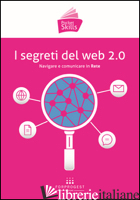 SEGRETI DEL WEB 2.0. NAVIGARE E COMUNICARE IN RETE (I) - PONTRANDOLFO D. (CUR.)