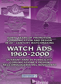 WATCH ADS 1960-2000. QUARANT'ANNI DI PUBBLICITA', COMUNICAZIONE E DESIGN NELL'OR - STRAZZI MARCO