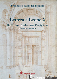 LETTERA A LEONE X DI RAFFAELO E BALDASSARRE CASTIGLIONE. EDIZ. CRITICA - DI TEODORO F. P. (CUR.)