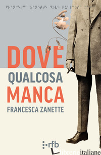 DOVE QUALCOSA MANCA - ZANETTE FRANCESCA; VALENTINI V. (CUR.)