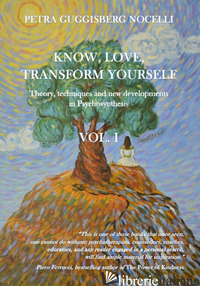 KNOW, LOVE, TRANSFORM YOURSELF. VOL. 1: THEORY, TECHNIQUES AND NEW DEVELOPMENTS  - GUGGISBERG NOCELLI PETRA