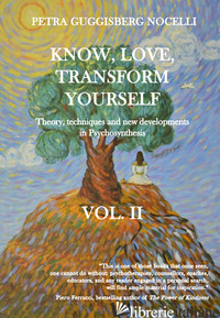 KNOW, LOVE, TRANSFORM YOURSELF. VOL. 2: THEORY, TECHNIQUES AND NEW DEVELOPMENTS  - GUGGISBERG NOCELLI PETRA