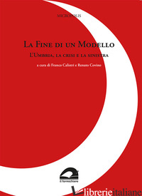 FINE DI UN MODELLO. L'UMBRIA, LA CRISI E LA SINISTRA (LA) - MICROPOLIS; CALISTRI F. (CUR.); COVINO R. (CUR.)