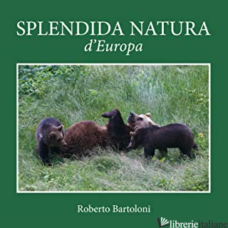 SPLENDIDA NATURA D'EUROPA. EDIZ. ITALIANA E INGLESE - BARTOLONI ROBERTO; PERCO FABIO; MONTAGNER C. (CUR.)