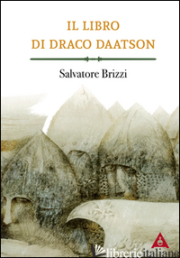 LIBRO DI DRACO DAATSON. PARTE PRIMA (IL) - BRIZZI SALVATORE