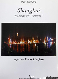 SHANGHAI. IL SEGRETO DEL PRINCIPE - LUCHARD RAUL