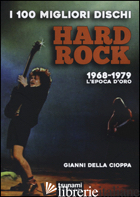 100 MIGLIORI DISCHI HARD ROCK. 1968-1979, L'EPOCA D'ORO (I) - DELLA CIOPPA GIANNI