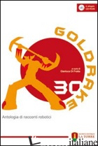 GOLDRAKE 30. ANTOLOGIA DI RACCONTI ROBOTICI. CON CD-ROM - DI FRATTA G. (CUR.)
