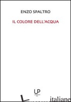 COLORE DELL'ACQUA (IL) - SPALTRO ENZO; FELTRIN B. (CUR.)