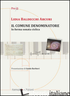 COMUNE DENOMINATORE. IN FORMA SONATA CICLICA (IL) - BALDECCHI ARCURI LIDIA; FELTRIN B. (CUR.)