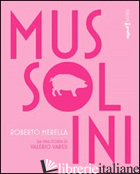 MUSSOLINI - MERELLA ROBERTO; VARESI V. (CUR.)