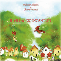 VILLAGGIO INCANTATO (IL) - COLLACCHI MELISSA; VINCENZI CHIARA