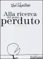 ALLA RICERCA DEL PEZZO PERDUTO-THE MISSING PIECE. EDIZ. BILINGUE - SILVERSTEIN SHEL