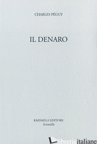 DENARO (IL) - PEGUY CHARLES; ANTONELLINI M. (CUR.); MARCHI F. (CUR.)